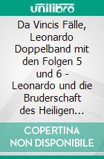 Da Vincis Fälle, Leonardo Doppelband mit den Folgen 5 und 6 - Leonardo und die Bruderschaft des Heiligen Schwerts/Leonardo und der Fluch des Schwarzen Todes. E-book. Formato EPUB ebook