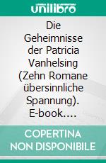 Die Geheimnisse der Patricia Vanhelsing (Zehn Romane übersinnliche Spannung). E-book. Formato EPUB