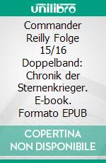 Commander Reilly Folge 15/16 Doppelband: Chronik der Sternenkrieger. E-book. Formato EPUB ebook