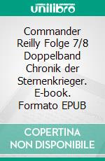 Commander Reilly Folge 7/8 Doppelband Chronik der Sternenkrieger. E-book. Formato EPUB