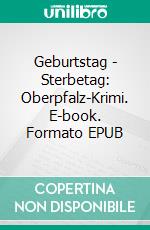 Geburtstag - Sterbetag: Oberpfalz-Krimi. E-book. Formato EPUB