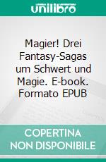 Magier! Drei Fantasy-Sagas um Schwert und Magie. E-book. Formato EPUB