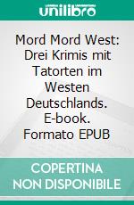 Mord Mord West: Drei Krimis mit Tatorten im Westen Deutschlands. E-book. Formato EPUB ebook