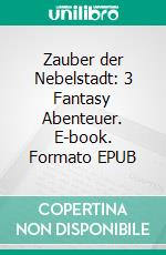 Zauber der Nebelstadt: 3 Fantasy Abenteuer. E-book. Formato EPUB ebook