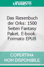 Das Riesenbuch der Orks: 1500 Seiten Fantasy Paket. E-book. Formato EPUB ebook