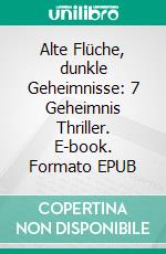 Alte Flüche, dunkle Geheimnisse: 7 Geheimnis Thriller. E-book. Formato EPUB ebook