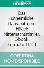Das unheimliche Haus auf dem Hügel: Mitternachtsthriller. E-book. Formato EPUB ebook