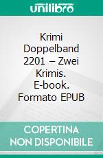 Krimi Doppelband 2201 – Zwei Krimis. E-book. Formato EPUB ebook