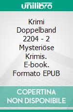 Krimi Doppelband 2204 - 2 Mysteriöse Krimis. E-book. Formato EPUB ebook