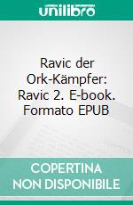 Ravic der Ork-Kämpfer: Ravic 2. E-book. Formato EPUB