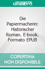 Die Papiermacherin: Historischer Roman. E-book. Formato EPUB