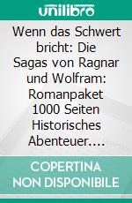 Wenn das Schwert bricht: Die Sagas von Ragnar und Wolfram: Romanpaket 1000 Seiten Historisches Abenteuer. E-book. Formato EPUB ebook