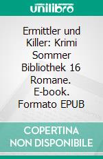 Ermittler und Killer: Krimi Sommer Bibliothek 16 Romane. E-book. Formato EPUB