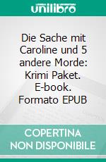 Die Sache mit Caroline und 5 andere Morde: Krimi Paket. E-book. Formato EPUB