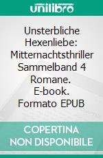 Unsterbliche Hexenliebe: Mitternachtsthriller Sammelband 4 Romane. E-book. Formato EPUB ebook