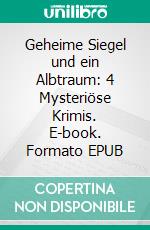 Geheime Siegel und ein Albtraum: 4 Mysteriöse Krimis. E-book. Formato EPUB ebook