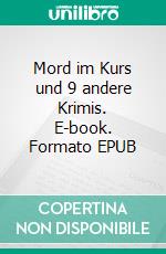 Mord im Kurs und 9 andere Krimis. E-book. Formato EPUB ebook