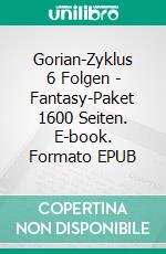 Gorian-Zyklus 6 Folgen - Fantasy-Paket 1600 Seiten. E-book. Formato EPUB ebook