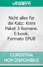 Nicht alles für die Katz: Krimi Paket 3 Romane. E-book. Formato EPUB ebook