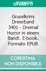 Gruselkrimi Dreierband 3401 - Dreimal Horror in einem Band!. E-book. Formato EPUB