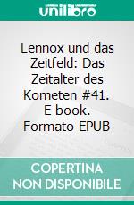 Lennox und das Zeitfeld: Das Zeitalter des Kometen #41. E-book. Formato EPUB ebook