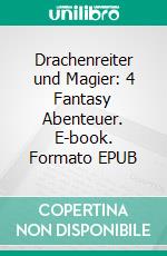 Drachenreiter und Magier: 4 Fantasy Abenteuer. E-book. Formato EPUB