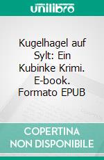 Kugelhagel auf Sylt: Ein Kubinke Krimi. E-book. Formato EPUB