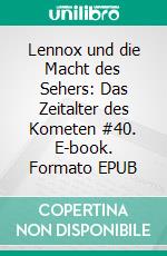 Lennox und die Macht des Sehers: Das Zeitalter des Kometen #40. E-book. Formato EPUB ebook