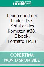 Lennox und der Finder: Das Zeitalter des Kometen #38. E-book. Formato EPUB ebook