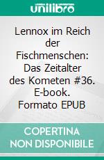 Lennox im Reich der Fischmenschen: Das Zeitalter des Kometen #36. E-book. Formato EPUB ebook di Jo Zybell