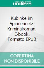 Kubinke im Spinnennetz: Kriminalroman. E-book. Formato EPUB ebook