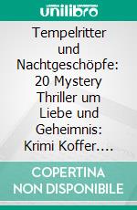 Tempelritter und Nachtgeschöpfe: 20 Mystery Thriller um Liebe und Geheimnis: Krimi Koffer. E-book. Formato EPUB ebook