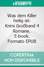 Was dem Killer heilig ist: Krimi Großband 4 Romane. E-book. Formato EPUB ebook di Pete Hackett