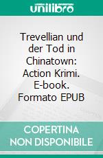 Trevellian und der Tod in Chinatown: Action Krimi. E-book. Formato EPUB ebook di Pete Hackett