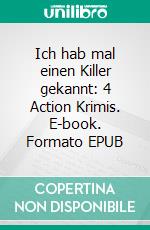 Ich hab mal einen Killer gekannt: 4 Action Krimis. E-book. Formato EPUB ebook