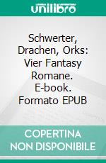 Schwerter, Drachen, Orks: Vier Fantasy Romane. E-book. Formato EPUB ebook