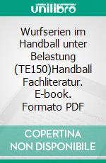 Wurfserien im Handball unter Belastung (TE150)Handball Fachliteratur. E-book. Formato PDF ebook di Jörg Madinger