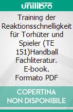 Training der Reaktionsschnelligkeit für Torhüter und Spieler (TE 151)Handball Fachliteratur. E-book. Formato PDF ebook di Jörg Madinger