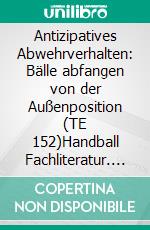 Antizipatives Abwehrverhalten: Bälle abfangen von der Außenposition (TE 152)Handball Fachliteratur. E-book. Formato EPUB ebook