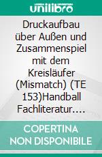 Druckaufbau über Außen und Zusammenspiel mit dem Kreisläufer (Mismatch) (TE 153)Handball Fachliteratur. E-book. Formato EPUB ebook di Jörg Madinger