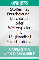 Stoßen mit Entscheidung - Durchbruch oder Weiterspielen (TE 154)Handball Fachliteratur. E-book. Formato EPUB ebook di Jörg Madinger