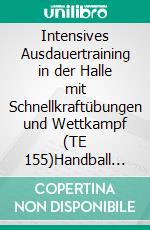 Intensives Ausdauertraining in der Halle mit Schnellkraftübungen und Wettkampf (TE 155)Handball Fachliteratur. E-book. Formato EPUB ebook di Jörg Madinger