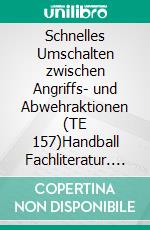 Schnelles Umschalten zwischen Angriffs- und Abwehraktionen (TE 157)Handball Fachliteratur. E-book. Formato EPUB ebook di Jörg Madinger