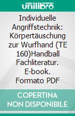 Individuelle Angriffstechnik: Körpertäuschung zur Wurfhand (TE 160)Handball Fachliteratur. E-book. Formato PDF ebook