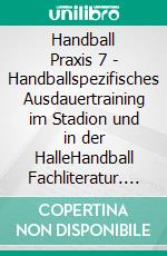 Handball Praxis 7 - Handballspezifisches Ausdauertraining im Stadion und in der HalleHandball Fachliteratur. E-book. Formato EPUB ebook di Jörg Madinger