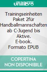 Trainingseinheiten Paket 2für Handballmannschaften ab C-Jugend bis Aktive. E-book. Formato EPUB ebook di Jörg Madinger