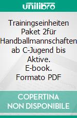 Trainingseinheiten Paket 2für Handballmannschaften ab C-Jugend bis Aktive. E-book. Formato PDF ebook di Jörg Madinger