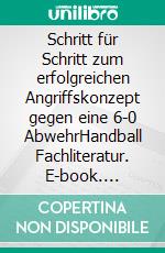 Schritt für Schritt zum erfolgreichen Angriffskonzept gegen eine 6-0 AbwehrHandball Fachliteratur. E-book. Formato EPUB ebook di Jörg Madinger