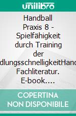 Handball Praxis 8 - Spielfähigkeit durch Training der HandlungsschnelligkeitHandball Fachliteratur. E-book. Formato PDF ebook