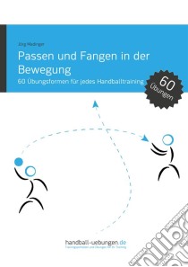 Passen und Fangen in der Bewegung60 Übungsformen für jedes Handballtraining. E-book. Formato EPUB ebook di Jörg Madinger